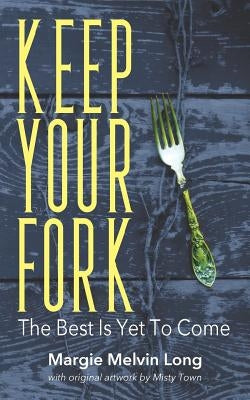 Keep Your Fork: The Best Is Yet To Come by Long, Margie Melvin