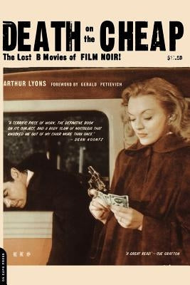 Death on the Cheap: The Lost B Movies of Film Noir by Lyons, Arthur