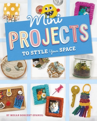 Mini Projects to Style Your Space by Borgert-Spaniol, Megan