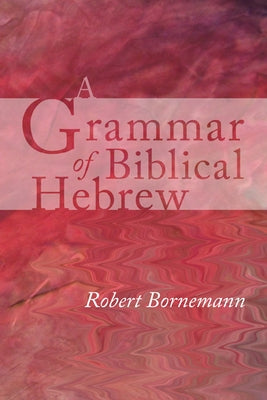 A Grammar of Biblical Hebrew by Bornemann, Robert