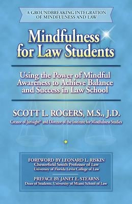 Mindfulness for Law Students: Using the Power of Mindfulness to Achieve Balance and Success in Law School by Rogers M. S., Scott L.