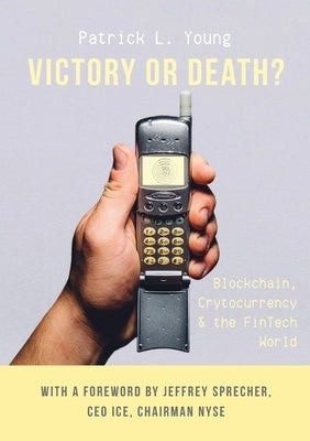 Victory or Death?: Blockchain, Cryptocurrency & the FinTech World by Young, Patrick L.