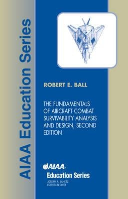 The Fundamentals of Aircraft Combat Survivability Analysis and Design, Second Edition [With CDROM] by Ball, Robert E.