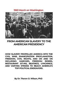 From American Slavery to the American Presidency: How Slavery Propelled America Into the Civil War, Emancipation Proclamation, Freedom, Civil Rights, by Wilson, Theron D.