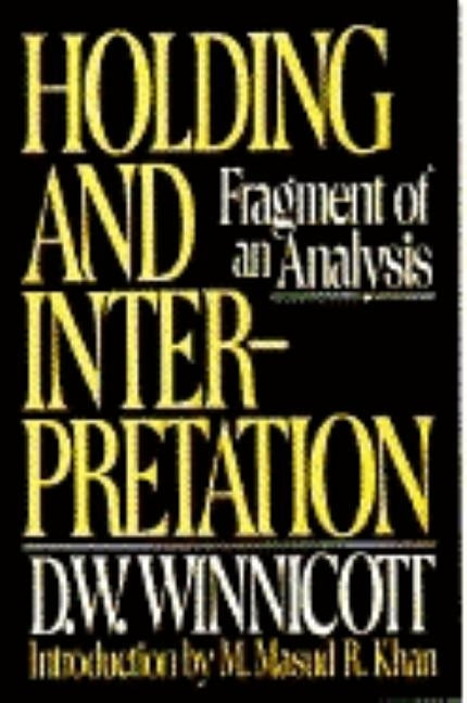 Holding and Interpretation: Fragment of an Analysis by Winnicott, D. W.