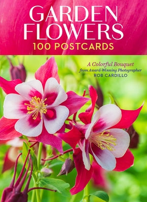 Garden Flowers, 100 Postcards: A Colorful Bouquet from Award-Winning Photography Rob Cardillo by Cardillo, Rob