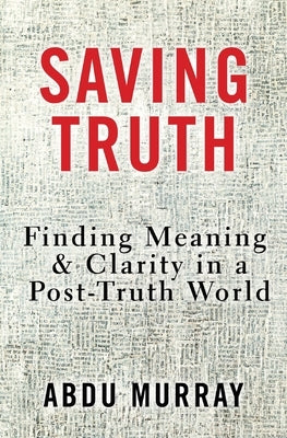 Saving Truth: Finding Meaning and Clarity in a Post-Truth World by Murray, Abdu