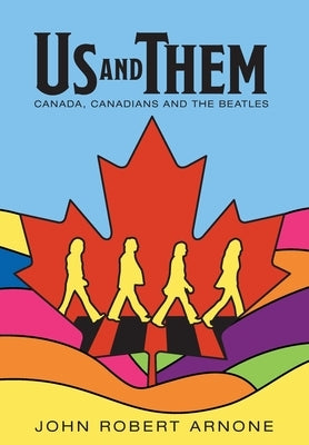 Us and Them: Canada, Canadians and The Beatles by Arnone, John Robert
