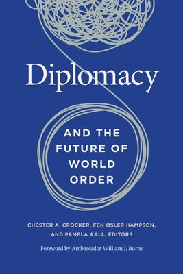 Diplomacy and the Future of World Order by Crocker, Chester a.