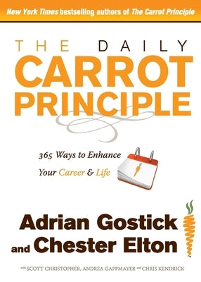 The Daily Carrot Principle: 365 Ways to Enhance Your Career and Life by Gostick, Adrian