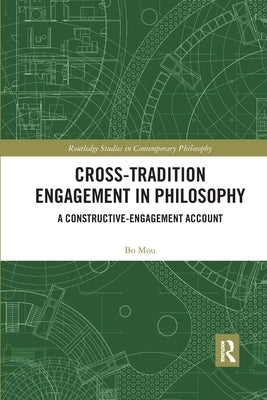 Cross-Tradition Engagement in Philosophy: A Constructive-Engagement Account by Mou, Bo