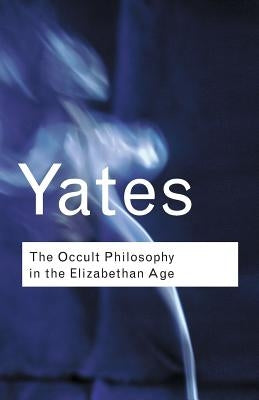 The Occult Philosophy in the Elizabethan Age by Yates, Frances