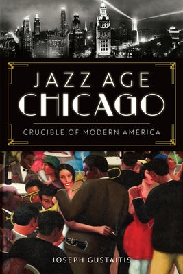 Jazz Age Chicago: Crucible of Modern America by Gustaitis, Joseph