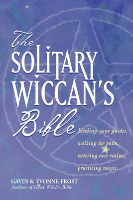 The Solitary Wiccan's Bible by Frost, Gavin