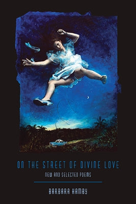 On the Street of Divine Love: New and Selected Poems by Hamby, Barbara