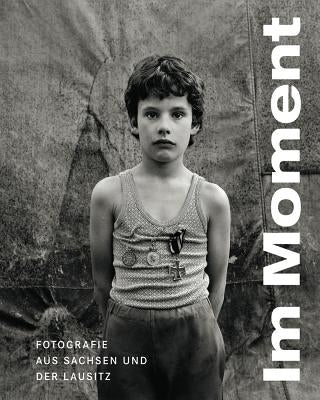 Im Moment: Fotografie Aus Sachsen Und Der Lausitz by Wagler, Silke