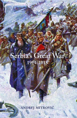 Serbia's Great War: 1914-1918 by Mitrovic, Andrej