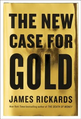 The New Case for Gold by Rickards, James