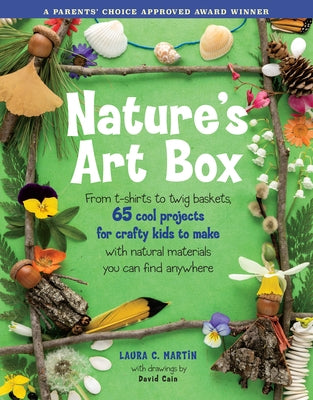 Natures Art Box: From T-Shirts to Twig Baskets, 65 Cool Projects for Crafty Kids to Make with Natural Materials You Can Find Anywhere by Martin, Laura C.