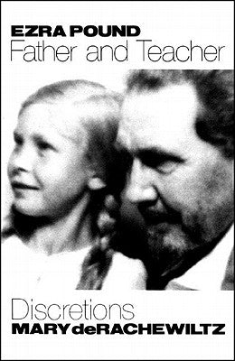 Ezra Pound, Father & Teacher: Discretions by Rachewiltz, Mary De