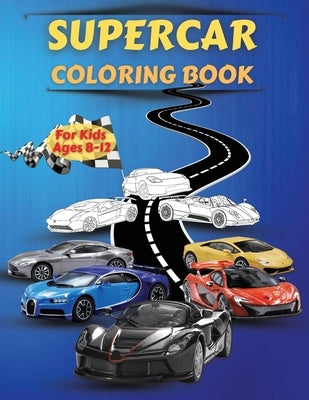 Supercar Coloring Book For Kids Ages 8-12: Amazing Collection of Cool Cars Coloring Pages With Incredible High Quality Graphics Illustrations Of Super by Publishing, Artrust