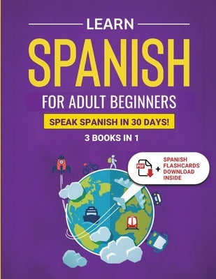 Learn Spanish For Adult Beginners: 3 Books in 1: Speak Spanish In 30 Days! by Towin, Explore