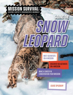 Saving the Snow Leopard: Meet Scientists on a Mission, Discover Kid Activists on a Mission, Make a Career in Conservation Your Mission by Spilsbury, Louise A.