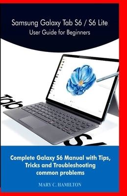 Samsung Galaxy Tab S6 / S6 Lite User Guide for Beginners: Complete Galaxy S6 Manual with Tips, Tricks and Troubleshooting common problems by Hamilton, Mary C.