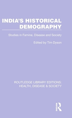India's Historical Demography: Studies in Famine, Disease and Society by Dyson, Tim