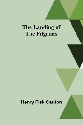 The Landing of the Pilgrims by Fisk Carlton, Henry