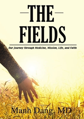 The Fields: Our Journey Through Medicine, Mission, Life, and Faith by Dang, Manh