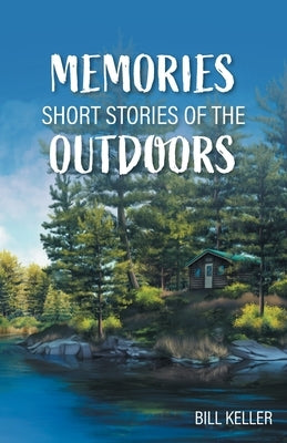 Memories - Short Stories of the Outdoors by Keller, Bill