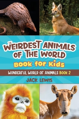 The Weirdest Animals of the World Book for Kids: Surprising photos and weird facts about the strangest animals on the planet! by Lewis, Jack