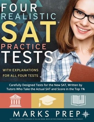 Four Realistic SAT Practice Tests: Tests Written By Tutors Who Take the Actual SAT and Score in the Top 1% by Prep, Marks