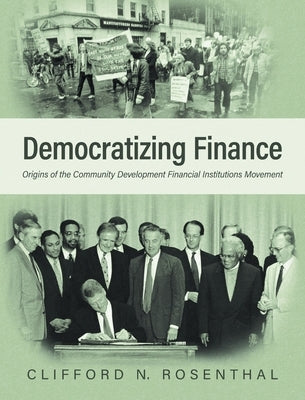 Democratizing Finance: Origins of the Community Development Financial Institutions Movement by Rosenthal, Clifford N.