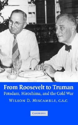 From Roosevelt to Truman: Potsdam, Hiroshima, and the Cold War by Miscamble, Wilson D.