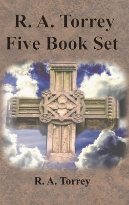 R. A. Torrey Five Book Set - How To Pray, The Person and Work of The Holy Spirit, How to Bring Men to Christ,: How to Succeed in The Christian Life, T by Torrey, R. a.