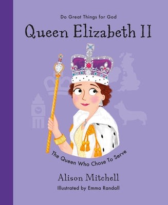 Queen Elizabeth II: The Queen Who Chose to Serve by Mitchell, Alison