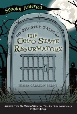 The Ghostly Tales of the Ohio State Reformatory by Berne, Emma Carlson