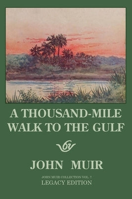 A Thousand-Mile Walk To The Gulf - Legacy Edition: A Great Hike To The Gulf Of Mexico, Florida, And The Atlantic Ocean by Muir, John