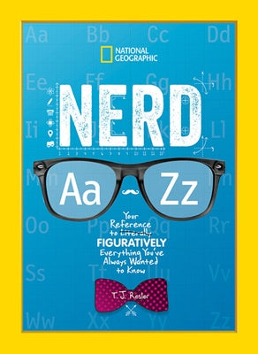 Nerd A to Z: Your Reference to Literally Figuratively Everything You've Always Wanted to Know by Resler, T. J.