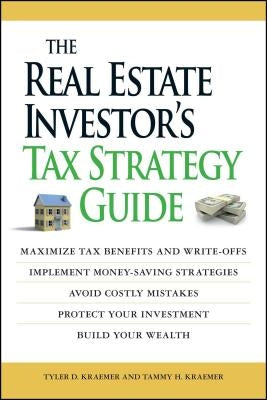 The Real Estate Investor's Tax Strategy Guide: Maximize Tax Benefits and Write-Offs, Implement Money-Saving Strategies...Avoid Costly Mistakes, Protec by Kraemer, Tammy H.