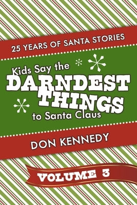 Kids Say the Darndest Things to Santa Claus Volume 3: 25 Years of Santa Stories Volume 3 by Kennedy, Don