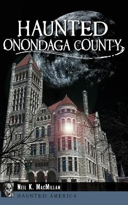 Haunted Onondaga County by MacMillan, Neil