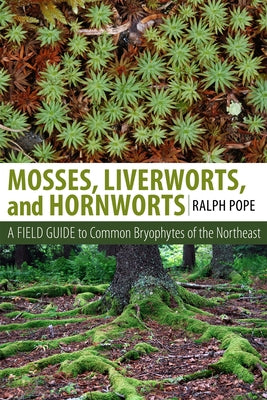 Mosses, Liverworts, and Hornworts: A Field Guide to the Common Bryophytes of the Northeast by Pope, Ralph H.