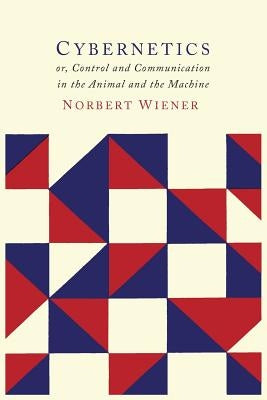 Cybernetics: Or the Control and Communication in the Animal and the Machine by Wiener, Norbert