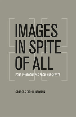 Images in Spite of All: Four Photographs from Auschwitz by Didi-Huberman, Georges