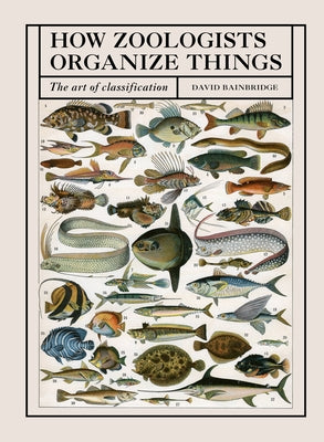 How Zoologists Organize Things: The Art of Classification by Bainbridge, David