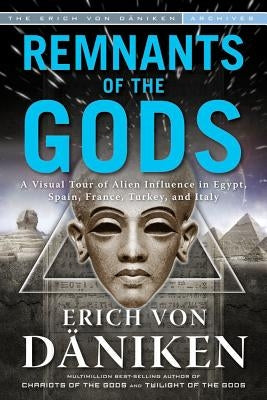 Remnants of the Gods: A Virtual Tour of Alien Influence in Egypt, Spain, France, Turkey, and Italy by Von D&#228;niken, Erich