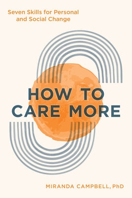 How to Care More: Seven Skills for Personal and Social Change by Campbell, Miranda